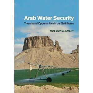 Arab Water Security. Threats and Opportunities in the Gulf States, Paperback - Hussein A. Amery imagine