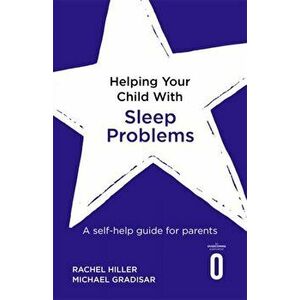 Helping Your Child with Sleep Problems. A self-help guide for parents, Paperback - Michael Gradisar imagine