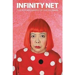 Infinity Net. The Autobiography of Yayoi Kusama, Paperback - Yayoi Kusama imagine