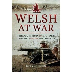 Welsh at War. Through Mud to Victory: Third Ypres and the 1918 Offensives, Hardback - Steven John imagine