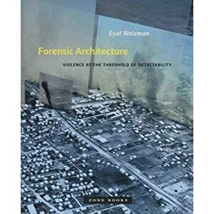 Forensic Architecture. Violence at the Threshold of Detectability, Paperback - Eyal Weizman imagine