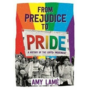 From Prejudice to Pride: A History of LGBTQ+ Movement, Paperback - Amy Lame imagine