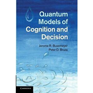 Quantum Models of Cognition and Decision, Paperback - Peter D. Bruza imagine