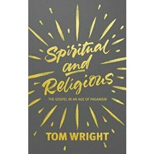 Spiritual and Religious. The Gospel in an Age of Paganism, Paperback - Tom Wright imagine