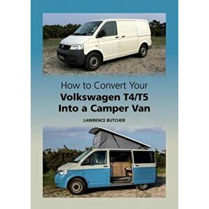 How to Convert your Volkswagen T4/T5 into a Camper Van, Hardback - Lawrence Butcher imagine