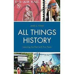 All Things History. Learning the Past with Fun Facts, Hardback - Jane C. Flinn imagine