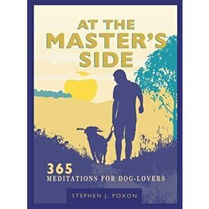 At the Master's Side. 365 meditations for dog-lovers, Paperback - Stephen Poxon imagine
