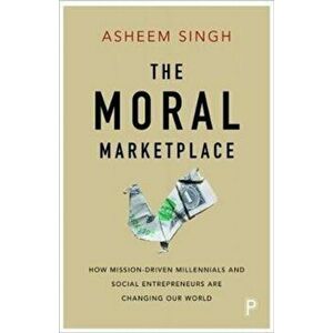 moral marketplace. How mission-driven millennials and social entrepreneurs are changing our world, Paperback - Asheem Singh imagine