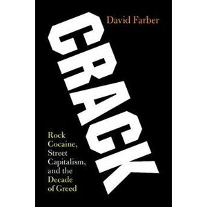 Crack. Rock Cocaine, Street Capitalism, and the Decade of Greed, Hardback - David Farber imagine