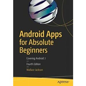 Android Apps for Absolute Beginners. Covering Android 7, Paperback - Wallace Jackson imagine