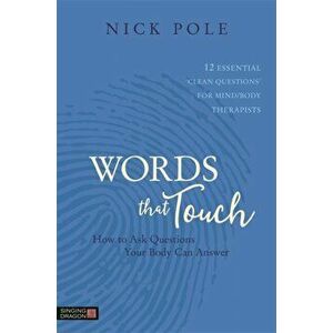 Words that Touch. How to Ask Questions Your Body Can Answer - 12 Essential 'Clean Questions' for Mind/Body Therapists, Paperback - Nicholas Pole imagine