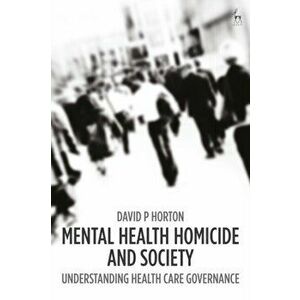 Mental Health Homicide and Society. Understanding Health Care Governance, Hardback - Dr David P Horton imagine