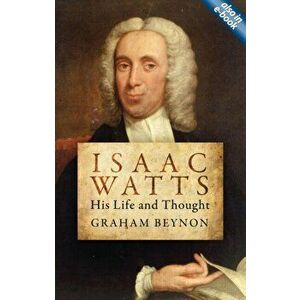 Isaac Watts. His Life and Thought, Paperback - Graham Beynon imagine