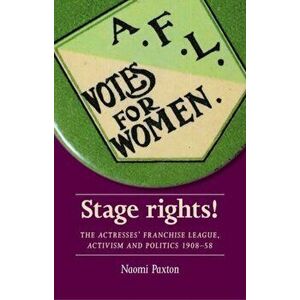 Stage Rights!. The Actresses' Franchise League, Activism and Politics 1908-58, Hardback - Naomi Paxton imagine
