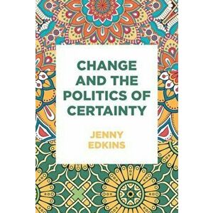 Change and the Politics of Certainty, Paperback - Jenny Edkins imagine