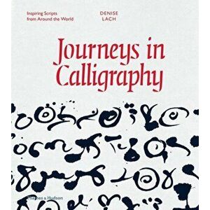 Journeys in Calligraphy. Inspiring Scripts from Around the World, Hardback - Denise Lach imagine