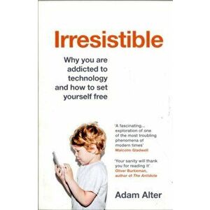 Irresistible. Why you are addicted to technology and how to set yourself free, Paperback - Adam Alter imagine