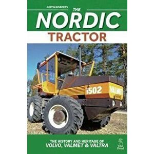 Nordic Tractor. The History and Heritage of Volvo, Valmet and Valtra, Hardback - Justin Roberts imagine
