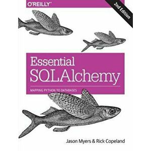 Essential SQLAlchemy, 2e, Paperback - Rick Copeland imagine