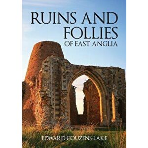 Ruins and Follies of East Anglia, Paperback - Edward Couzens-Lake imagine
