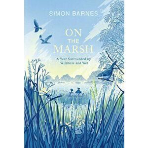 On the Marsh. A Year Surrounded by Wildness and Wet, Hardback - Simon Barnes imagine