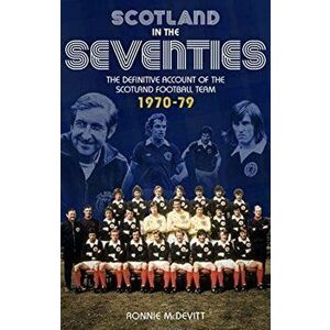 Scotland in the 70s. The Definitive Account of the Scotland Football Team 1970-1979, Paperback - Ronnie McDevitt imagine