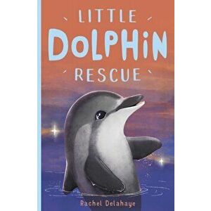 Little Dolphin Rescue, Paperback - Rachel Delahaye imagine