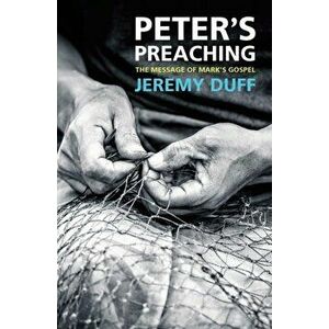 Peter's Preaching. The message of Mark's Gospel, Paperback - Jeremy Duff imagine