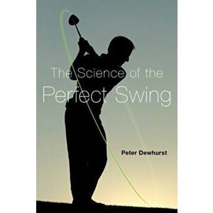 Science of the Perfect Swing, Hardback - Peter Dewhurst imagine