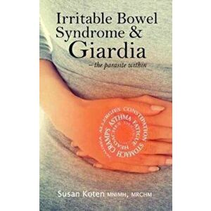 Irritable Bowel Syndrome & Giardia. a parasite associated with IBS, gallbladder disease and other health issues, Paperback - Susan Koten imagine