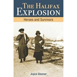 Halifax Explosion. Heroes and Survivors, Paperback - Joyce Glasner imagine