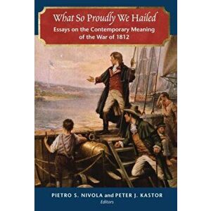 What So Proudly We Hailed. Essays on the Contemporary Meaning of the War of 1812, Paperback - *** imagine