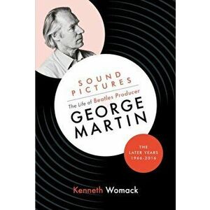 Sound Pictures: the Life of Beatles Producer George Martin, the Later Years, 1966-2016, Hardback - Kenneth Womack imagine