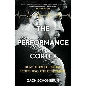 Performance Cortex. How Neuroscience is Redefining Athletic Genius, Paperback - Zach Schonbrun imagine