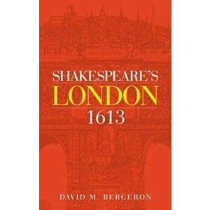 Shakespeare'S London 1613, Paperback - David M. Bergeron imagine