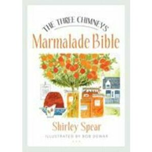Three Chimneys Marmalade Bible, Paperback - Shirley Spear imagine