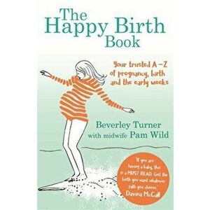 Happy Birth Book. Your trusted A-Z of pregnancy, birth and the early weeks, Paperback - Pam Wild imagine