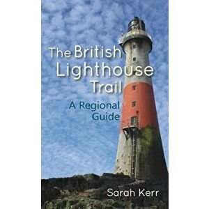 British Lighthouse Trail. A Regional Guide, Paperback - Sarah Kerr imagine