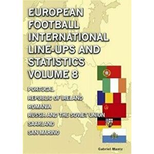 European Football International Line-ups & Statistics - Volume 8. Portugal to San Marino, Paperback - Gabriel Mantz imagine