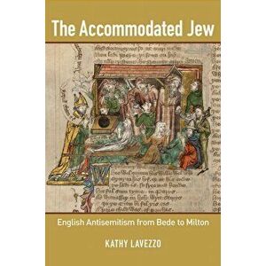 Accommodated Jew. English Antisemitism from Bede to Milton, Hardback - Kathy Lavezzo imagine