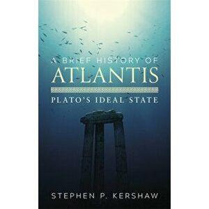 Brief History of Atlantis. Plato's Ideal State, Paperback - Dr. Stephen P. Kershaw imagine