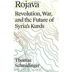 Rojava. Revolution, War and the Future of Syria's Kurds, Paperback - Thomas Schmidinger imagine