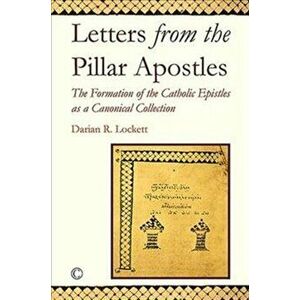 Letters from the Pillar Apostles. The Formation of the Catholic Epistles as a Canonical Collection, Paperback - Darian R. Lockett imagine