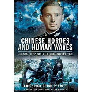 Chinese Hordes and Human Waves, Paperback - Brigadier Brian, CBE CN Parritt imagine
