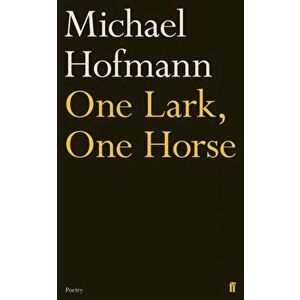 One Lark, One Horse, Hardback - Michael Hofmann imagine
