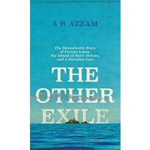 Other Exile. The Story of Fernao Lopes, St Helena and a Paradise Lost, Paperback - Abdul Rahman Azzam imagine