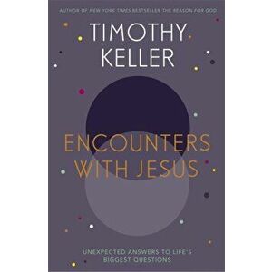 Encounters With Jesus. Unexpected Answers to Life's Biggest Questions, Paperback - Timothy Keller imagine