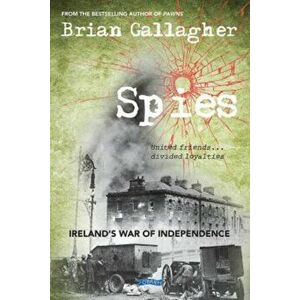 Spies. Ireland's War of Independence. United friends ... divided loyalties, Paperback - Brian Gallagher imagine
