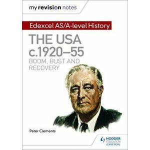 My Revision Notes: Edexcel AS/A-level History: The USA, c1920-55: boom, bust and recovery, Paperback - Peter Clements imagine