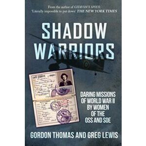 Shadow Warriors. Daring Missions of World War II by Women of the OSS and SOE, Paperback - Greg Lewis imagine